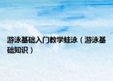 游泳基础入门教学蛙泳（游泳基础知识）
