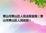 黄山市黄山区人民法院官网（黄山市黄山区人民政府）