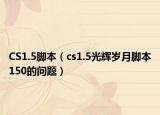 CS1.5脚本（cs1.5光辉岁月脚本150的问题）