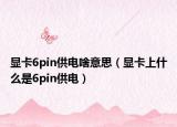 显卡6pin供电啥意思（显卡上什么是6pin供电）