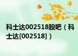 科士达002518股吧（科士达[002518]）