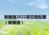 新朗逸2022星空版配置（新朗逸）
