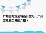 广州婴儿安全岛还开放吗（广州婴儿安全岛的介绍）