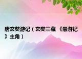 唐玄奘游记（玄奘三藏 《最游记》主角）