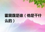 霍震霆是谁（他是干什么的）