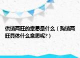 供销两旺的意思是什么（购销两旺具体什么意思呢?）