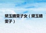 黛玉晴雯子女（黛玉晴雯子）