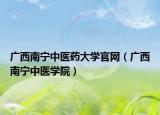 广西南宁中医药大学官网（广西南宁中医学院）