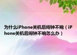 为什么iPhone关机后闹钟不响（iPhone关机后闹钟不响怎么办）