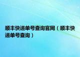 顺丰快递单号查询官网（顺丰快递单号查询）