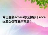 今日更新access怎么保存（access怎么保存显示布局）