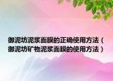 御泥坊泥浆面膜的正确使用方法（御泥坊矿物泥浆面膜的使用方法）