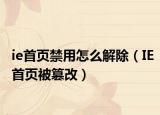 ie首页禁用怎么解除（IE首页被篡改）