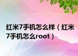 红米7手机怎么样（红米7手机怎么root）