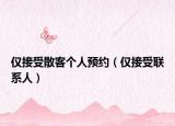 仅接受散客个人预约（仅接受联系人）