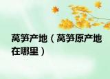 莴笋产地（莴笋原产地在哪里）