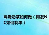 鸳鸯奶茶如何做（用友NC如何制单）