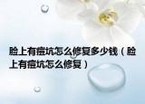 脸上有痘坑怎么修复多少钱（脸上有痘坑怎么修复）