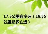 17.5公里有多远（18.55公里是多么远）