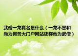 武僧一龙真名是什么（一龙不是和尚为何各大门户网站还称他为武僧）