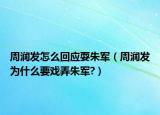 周润发怎么回应耍朱军（周润发为什么要戏弄朱军?）