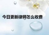 今日更新律师怎么收费