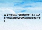 qq支付密码忘了怎么解绑银行卡（忘记支付密码怎样更改QQ钱包绑定的银行卡）