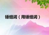 锤组词（用锤组词）