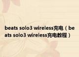 beats solo3 wireless充电（beats solo3 wireless充电教程）