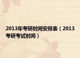 2013年考研时间安排表（2013考研考试时间）