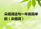 朵组词造句一年级简单的（朵组词）