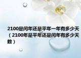 2100是闰年还是平年一年有多少天（2100年是平年还是闰年有多少天数）