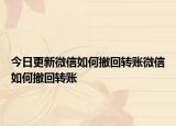 今日更新微信如何撤回转账微信如何撤回转账