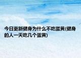 今日更新健身为什么不吃蛋黄(健身的人一天吃几个蛋黄)