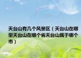 天台山有几个风景区（天台山在哪里天台山在哪个省天台山属于哪个市）