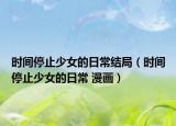 时间停止少女的日常结局（时间停止少女的日常 漫画）