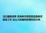 当日最新消息 各地救市奇招西瓜换房买房送工作 这么大的福利优惠你动心吗