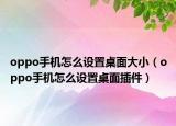 oppo手机怎么设置桌面大小（oppo手机怎么设置桌面插件）