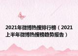 2021年微博热搜排行榜（2021上半年微博热搜榜趋势报告）