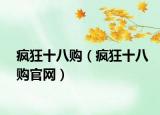 疯狂十八购（疯狂十八购官网）