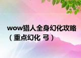 wow猎人全身幻化攻略（重点幻化 弓）