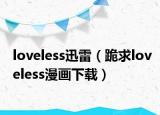 loveless迅雷（跪求loveless漫画下载）