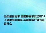 当日最新消息 美国移民惨案已有51人遇难细节曝光 车厢堆满尸体死因是什么