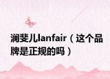 澜斐儿lanfair（这个品牌是正规的吗）