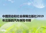 中国劳动和社会保障出版社2019年出版的汽车保险书籍