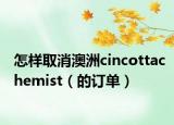 怎样取消澳洲cincottachemist（的订单）