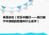 黄圣依在（欢乐中国行——魅力睢宁中演唱的歌曲叫什么名字）