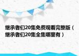 继承者们20集免费观看完整版（继承者们20集全集哪里有）