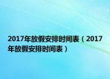 2017年放假安排时间表（2017年放假安排时间表）