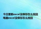今日更新excel没保存怎么找回电脑excel没保存怎么找回